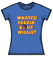 WHATCHU TALKIN BOUT WILLIS