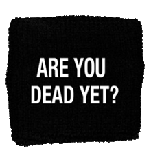 ARE YOU DEAD YET